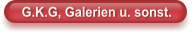 G.K.G, Galerien u. sonst.